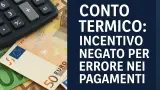 Conto Termico negato per bonifico errato: attenzione alla causale!
