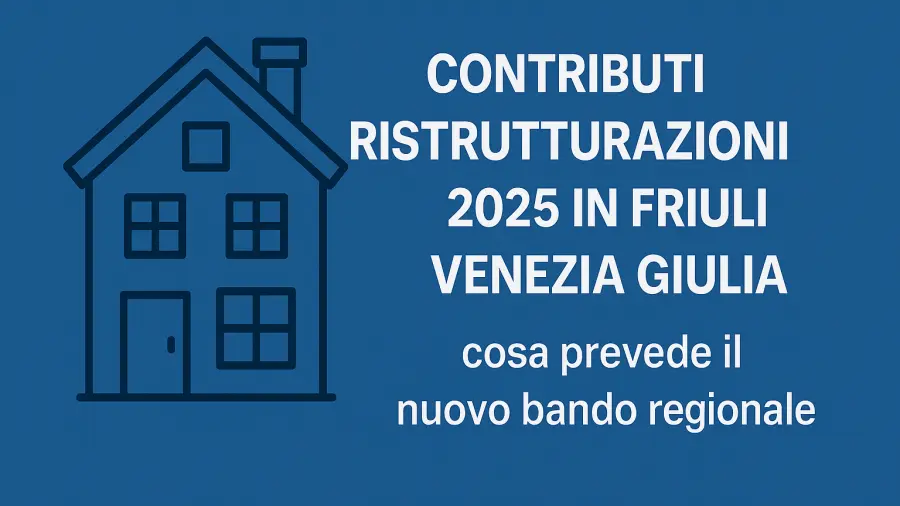 Ristrutturazioni in FVG: contributo regionale fino a 60 mila euro, chi può ottenerlo?