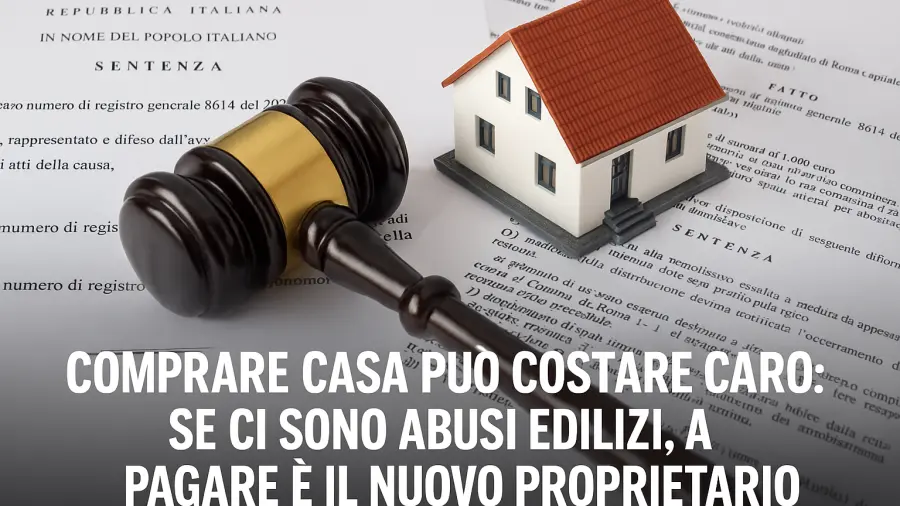 Comprare casa: se ci sono abusi edilizi, a pagare è il nuovo proprietario Comprare casa: se ci sono abusi edilizi, a pagare è il nuovo proprietario